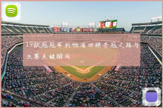 19欧冠冠军利物浦回顾夺冠之路与决赛关键瞬间