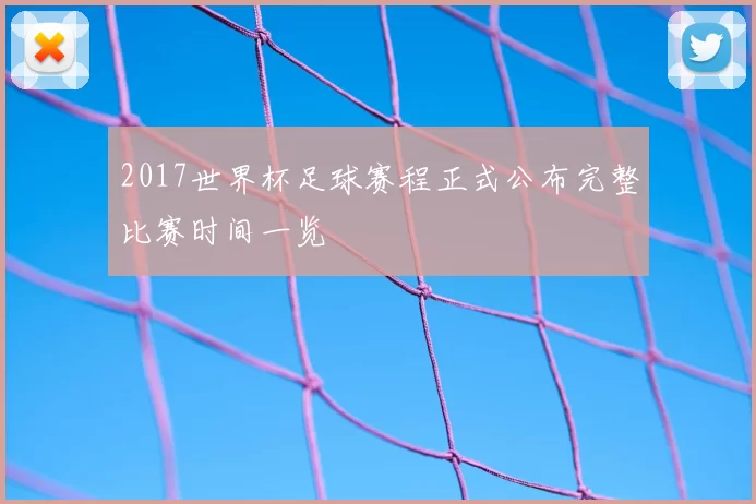 2017世界杯足球赛程正式公布完整比赛时间一览