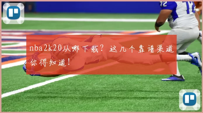 nba2k20从哪下载？这几个靠谱渠道你得知道！