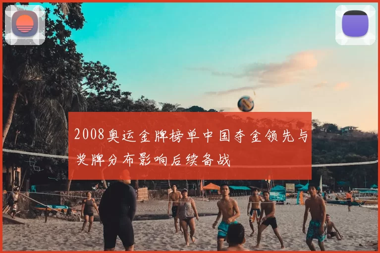 2008奥运金牌榜单中国夺金领先与奖牌分布影响后续备战