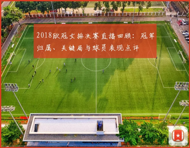 2018欧冠女排决赛直播回顾：冠军归属、关键局与球员表现点评