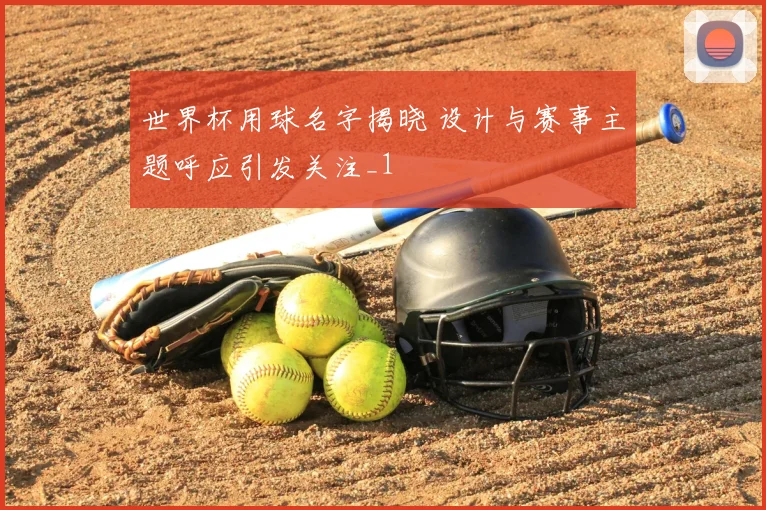 世界杯用球名字揭晓 设计与赛事主题呼应引发关注_1