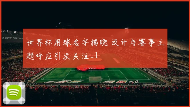 世界杯用球名字揭晓 设计与赛事主题呼应引发关注_1