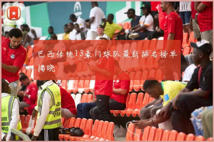 巴西传统13豪门球队最新排名榜单揭晓